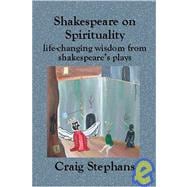 Shakespeare on Spirituality : Life-Changing Wisdom from Shakespeare's Plays