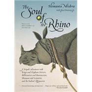 Soul of the Rhino A Nepali Adventure With Kings And Elephant Drivers, Billionaires And Bureaucrats, Shamans And Scientists And The Indian Rhinoceros