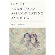 Giving Form to an Asian and Latinx America