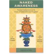Naked Awareness Practical Instructions on the Union of Mahamudra and Dzogchen