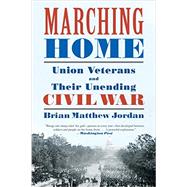 Marching Home Union Veterans and Their Unending Civil War