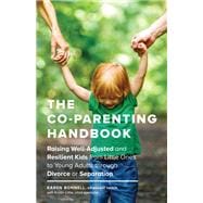 The Co-Parenting Handbook Raising Well-Adjusted and Resilient Kids from Little Ones to Young Adults through Divorce or Separation