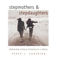 Stepmothers and Stepdaughters Relationships of Chance, Friendships for a Lifetime