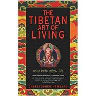 The Tibetan Art of Living; Wise Body, Mind, Life