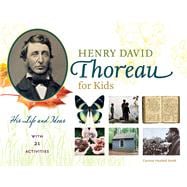 Henry David Thoreau for Kids His Life and Ideas, with 21 Activities