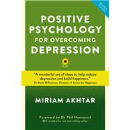 Positive Psychology For Overcoming Depression Self-help Strategies to Build Strength, Resilience and Sustainable Happiness