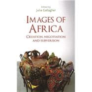 Images of Africa Creation, negotiation and subversion