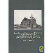 The Role of Pietism and Ethnicity in the Formation of the General Conference of German Baptists, 1851-1920
