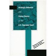 Strategic Behavior And Policy Choice On The U.S. Supreme Court