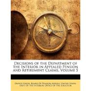 Decisions of the Department of the Interior in Appealed Pension and Retirement Claims, Volume 5