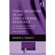 Using Museums As an Educational Resource : An Introductory Handbook for Students and Teachers