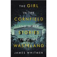 The Girl in the Cornfield  and Other Stories from the Wasteland