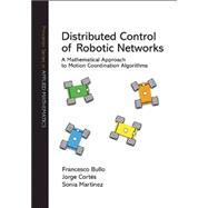 Distributed Control of Robotic Networks : A Mathematical Approach to Motion Coordination Algorithms
