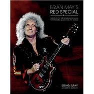Brian May's Red Special The Story of the Home-made Guitar that Rocked Queen and the World