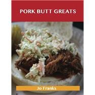 Pork Butt Greats: Delicious Pork Butt Recipes, the Top 47 Pork Butt Recipes