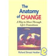 The Anatomy of Change A Way to Move Through Life's Transitions Second Edition