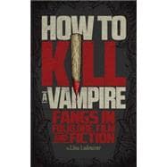 How to Kill a Vampire Fangs in Folklore, Film and Fiction