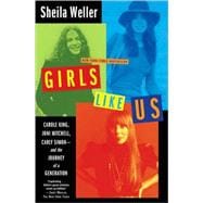 Girls Like Us : Carole King, Joni Mitchell, Carly Simon--and the Journey of a Generation