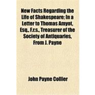 New Facts Regarding the Life of Shakespeare: In a Letter to Thomas Amyot, Esq., F.r.s., Treasurer of the Society of Antiquaries, from J. Payne Collier, F.s.a.