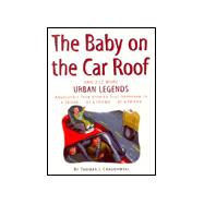 Baby on the Car Roof and 222 More Urban Legends Absolutely True Stories That Happened to a Friend...of a Friend...of a Friend