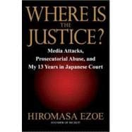 Where is the Justice? Media Attacks, Prosecutorial Abuse, and My 13 Years in Japanese Court