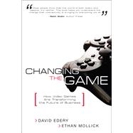 Changing the Game How Video Games Are Transforming the Future of Business (paperback)