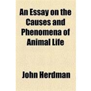 An Essay on the Causes and Phenomena of Animal Life