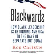 Blackwards How Black Leadership Is Returning America to the Days of Separate but Equal