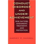 Conduct Disorder and Underachievement Risk Factors, Assessment, Treatment, and Prevention