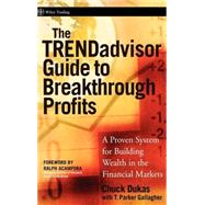 The TRENDadvisor Guide to Breakthrough Profits A Proven System for Building Wealth in the Financial Markets