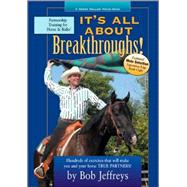 It's All about Breakthroughs! : Hundreds of Exercises That Will Make You and Your Horse True Partners!