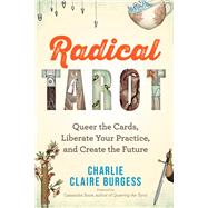 Radical Tarot Queer the Cards, Liberate Your Practice, and Create the Future
