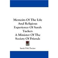 Memoirs of the Life and Religious Experience of Sarah Tucker : A Minister of the Society of Friends