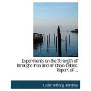 Experiments on the Strength of Wrought-Iron and of Chain-Cables : Report of ...