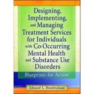 Designing, Implementing, and Managing Treatment Services for Individuals with Co-Occurring Mental Health and Substance Use Disorders: Blueprints for Action
