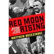 Red Moon Rising : Sputnik and the Hidden Rivalries That Ignited the Space Age