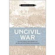 Uncivil War: Five New Orleans Street Battles And the Rise And Fall of Radical Reconstruction