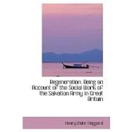 Regeneration : Being an Account of the Social Work of the Salvation Army in Great Britain