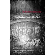 Narcissism and the Self Dynamics of Self-Preservation in Social Interaction, Personality Structure, Subjective Experience, and Psychopathology