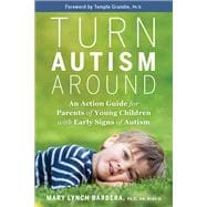 Turn Autism Around An Action Guide for Parents of Young Children with Early Signs of Autism,9781401961473