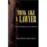 Think Like A Lawyer : The Art of Argument for Law Students