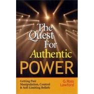 The Quest for Authentic Power Getting Past Manipulation, Control, and Self-Limiting Beliefs