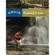Orvis Guide to Prospecting for Trout, New and Revised How To Catch Fish When There's No Hatch To Match