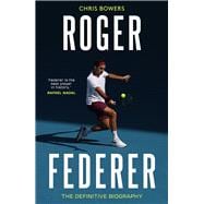 Roger Federer The Definitive Biography