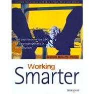Working Smarter: How to Get More Done in Less Time, Effort And Stress