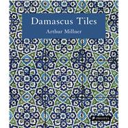 Damascus Tiles Mamluk and Ottoman Architectural Ceramics from Syria