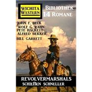 Revolvermarshals schießen schneller: Wichita Western Bibliothek 14 Romane
