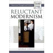 Reluctant Modernism American Thought and Culture, 1880–1900