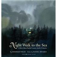 Night Walk to the Sea A Story About Rachel Carson, Earth's Protector