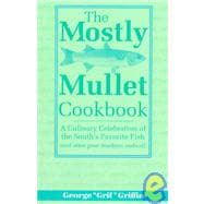 The Mostly Mullet Cookbook A Culinary Celebration of the South's Favorite Fish (and Other Great Southern Seafood)